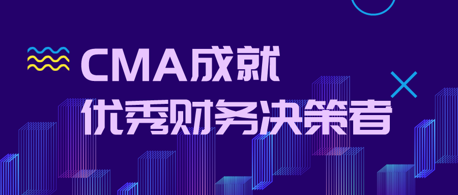 CMA成就优秀财务决策者